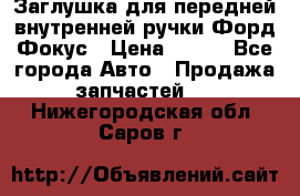 Заглушка для передней внутренней ручки Форд Фокус › Цена ­ 200 - Все города Авто » Продажа запчастей   . Нижегородская обл.,Саров г.